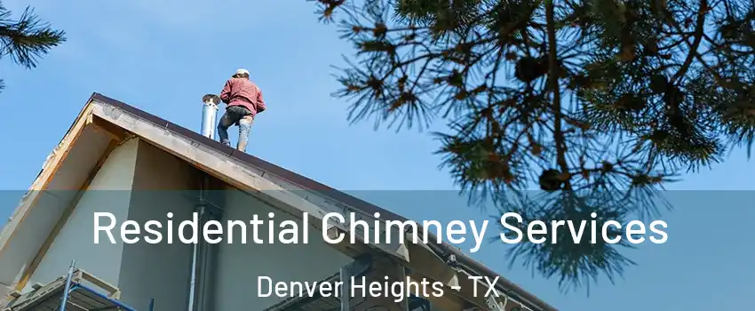 Residential Chimney Services Denver Heights - TX