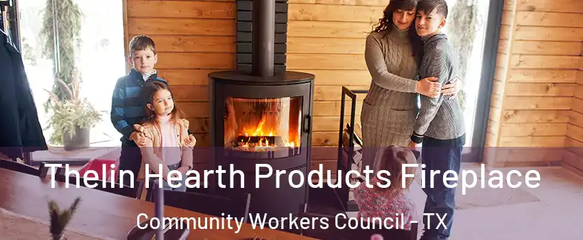 Thelin Hearth Products Fireplace Community Workers Council - TX