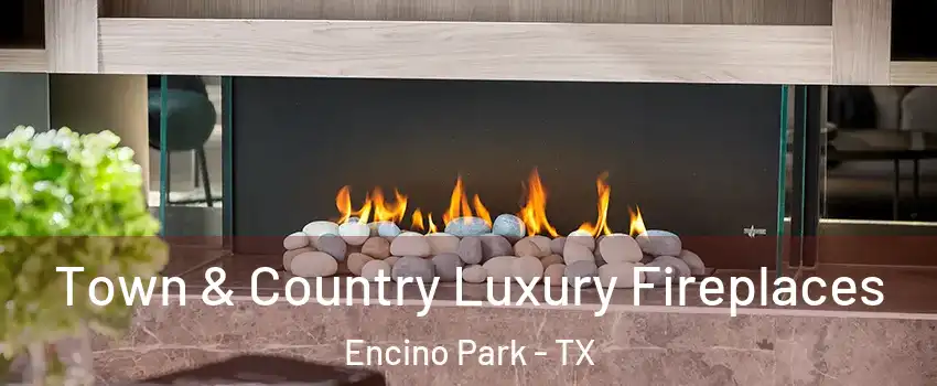 Town & Country Luxury Fireplaces Encino Park - TX