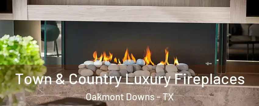Town & Country Luxury Fireplaces Oakmont Downs - TX