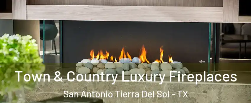 Town & Country Luxury Fireplaces San Antonio Tierra Del Sol - TX