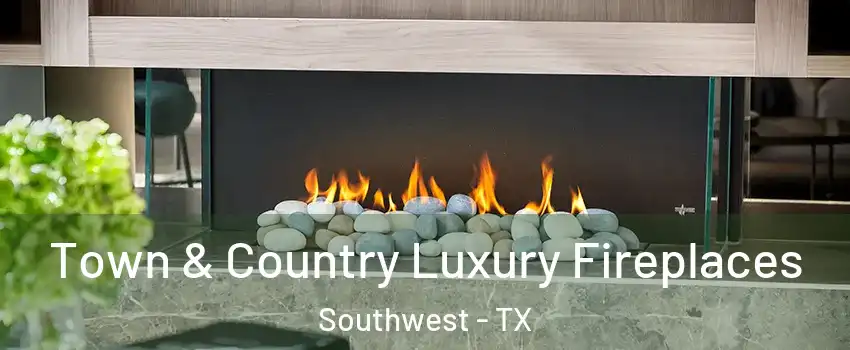 Town & Country Luxury Fireplaces Southwest - TX