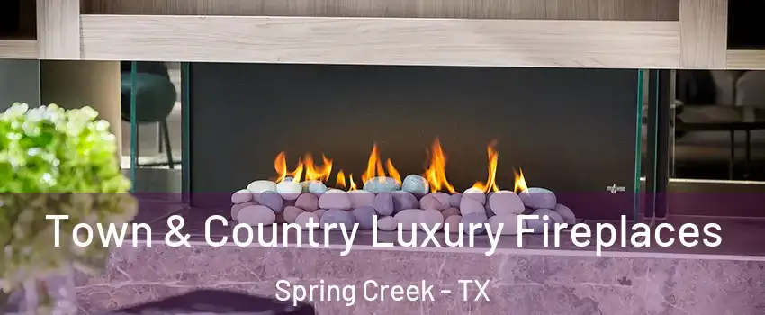 Town & Country Luxury Fireplaces Spring Creek - TX
