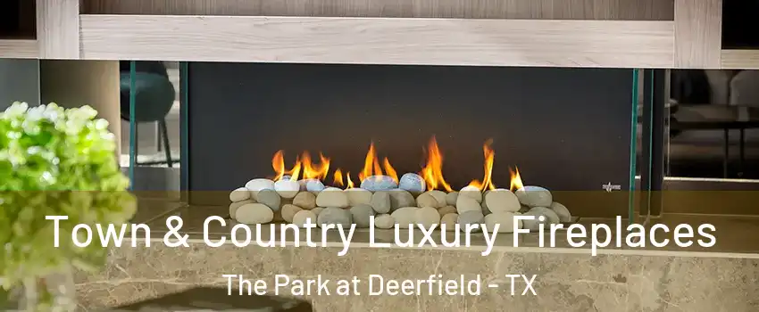 Town & Country Luxury Fireplaces The Park at Deerfield - TX