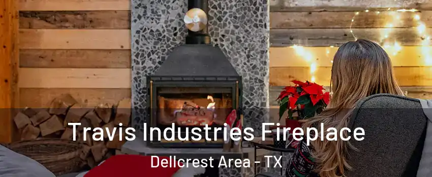 Travis Industries Fireplace Dellcrest Area - TX
