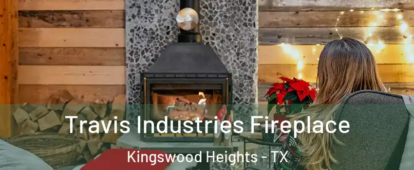 Travis Industries Fireplace Kingswood Heights - TX