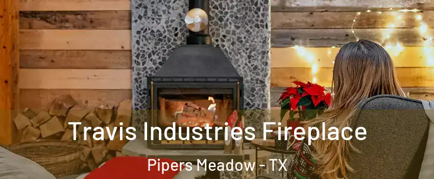 Travis Industries Fireplace Pipers Meadow - TX