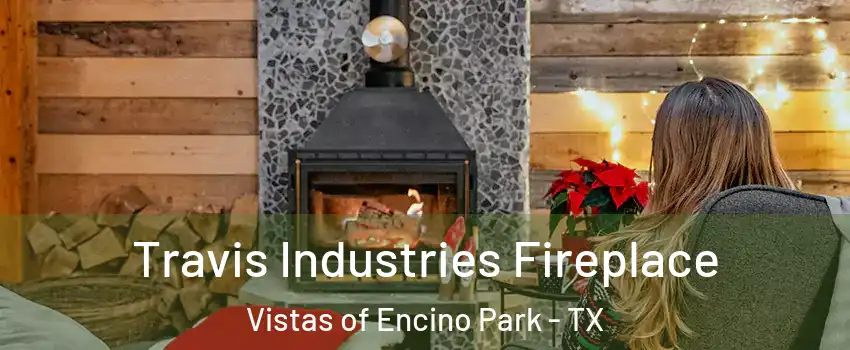 Travis Industries Fireplace Vistas of Encino Park - TX