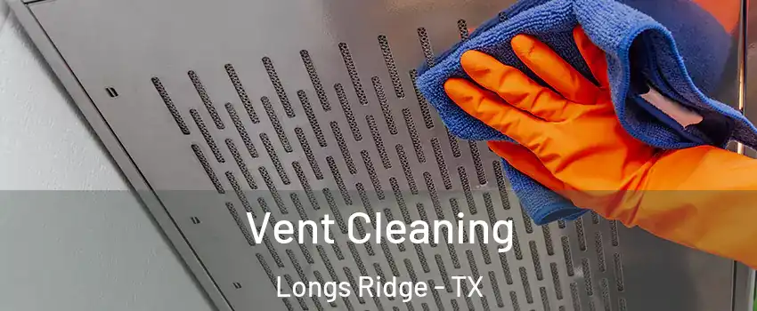 Vent Cleaning Longs Ridge - TX