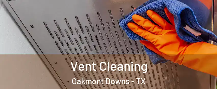 Vent Cleaning Oakmont Downs - TX