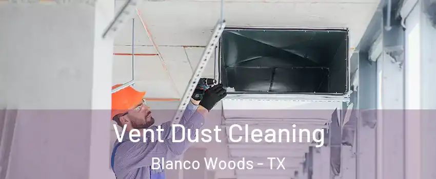 Vent Dust Cleaning Blanco Woods - TX