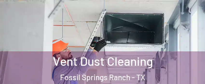 Vent Dust Cleaning Fossil Springs Ranch - TX