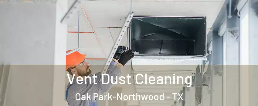 Vent Dust Cleaning Oak Park-Northwood - TX
