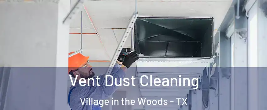 Vent Dust Cleaning Village in the Woods - TX