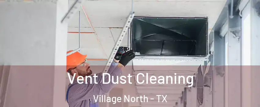 Vent Dust Cleaning Village North - TX