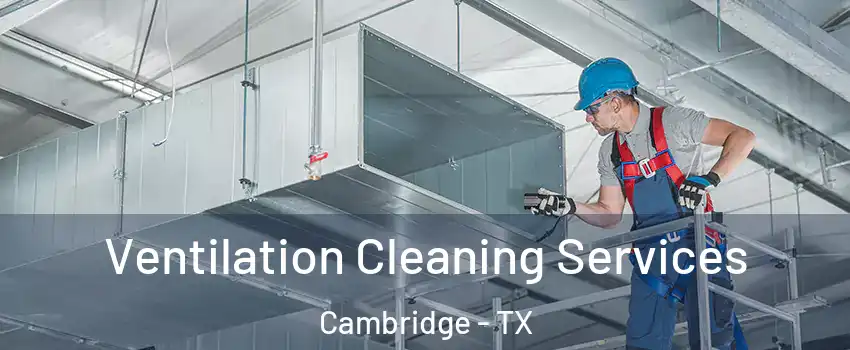 Ventilation Cleaning Services Cambridge - TX