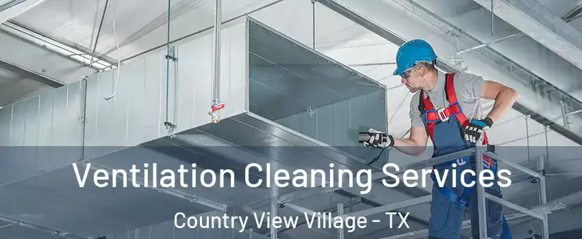Ventilation Cleaning Services Country View Village - TX