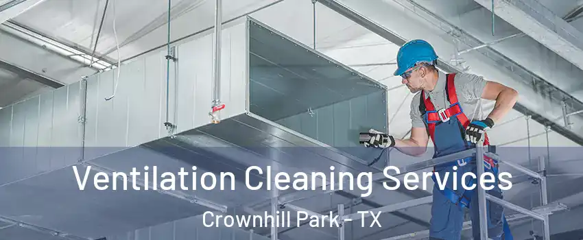 Ventilation Cleaning Services Crownhill Park - TX
