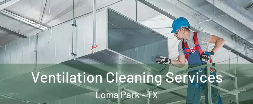 Ventilation Cleaning Services Loma Park - TX