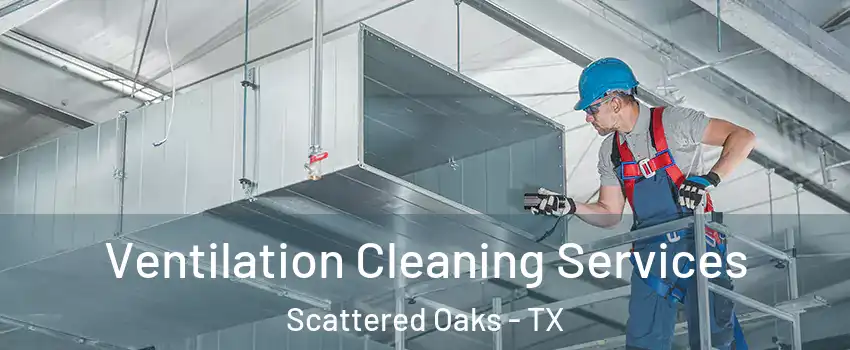 Ventilation Cleaning Services Scattered Oaks - TX