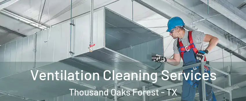 Ventilation Cleaning Services Thousand Oaks Forest - TX