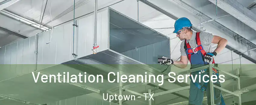 Ventilation Cleaning Services Uptown - TX