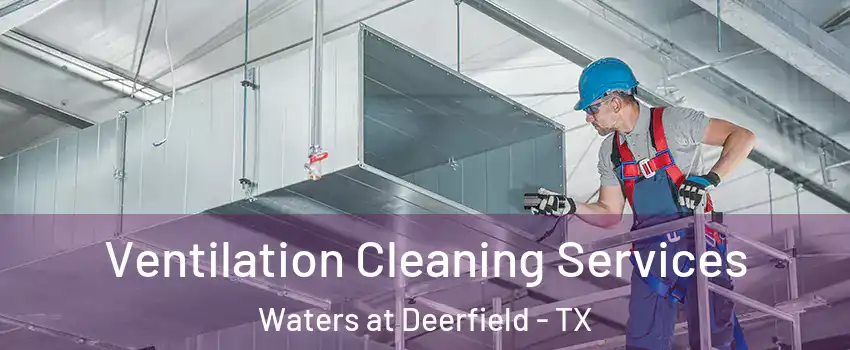 Ventilation Cleaning Services Waters at Deerfield - TX