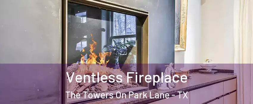 Ventless Fireplace The Towers On Park Lane - TX