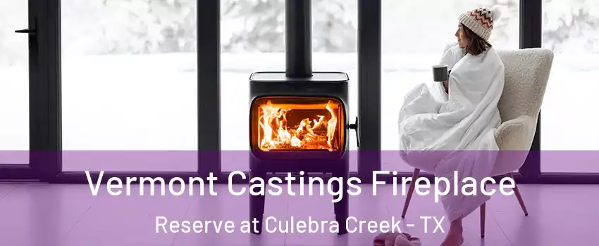 Vermont Castings Fireplace Reserve at Culebra Creek - TX