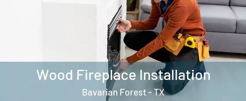 Wood Fireplace Installation Bavarian Forest - TX