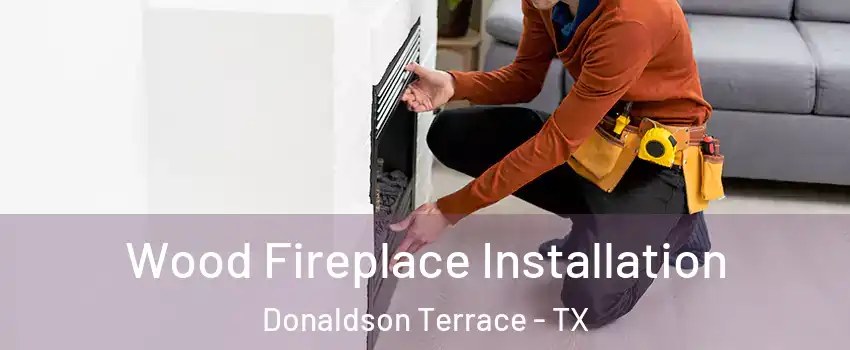 Wood Fireplace Installation Donaldson Terrace - TX