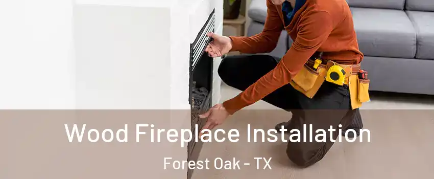 Wood Fireplace Installation Forest Oak - TX