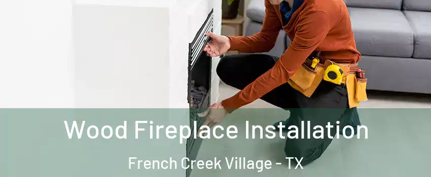 Wood Fireplace Installation French Creek Village - TX