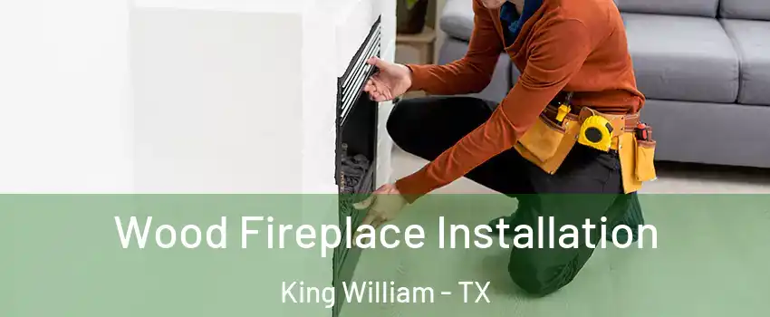 Wood Fireplace Installation King William - TX
