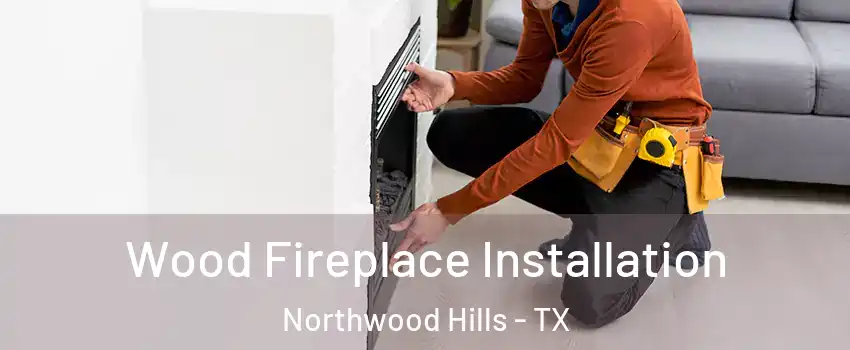 Wood Fireplace Installation Northwood Hills - TX