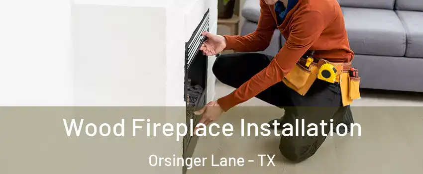 Wood Fireplace Installation Orsinger Lane - TX