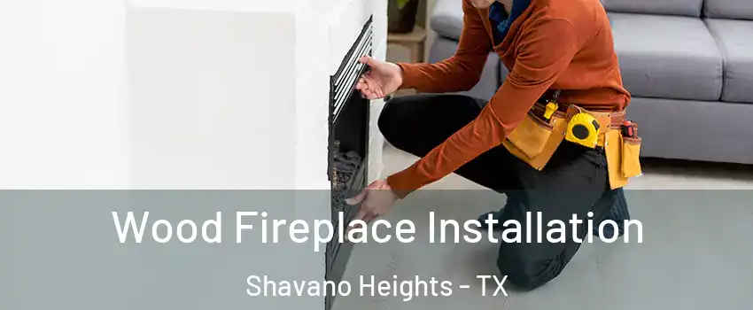 Wood Fireplace Installation Shavano Heights - TX