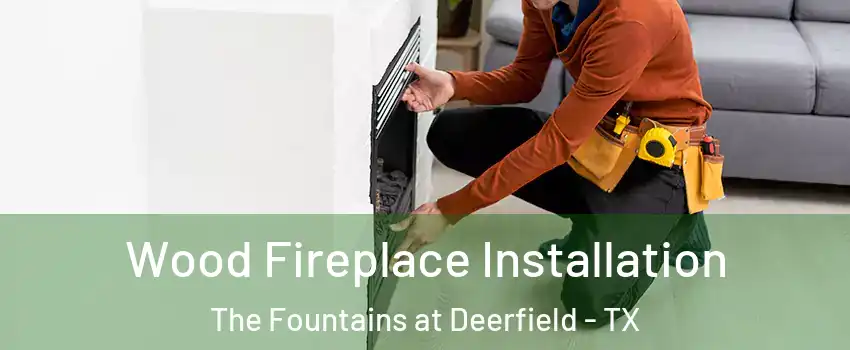 Wood Fireplace Installation The Fountains at Deerfield - TX