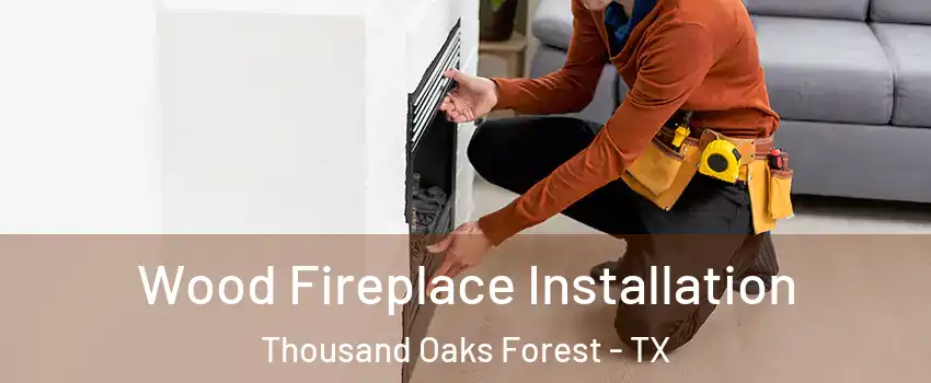 Wood Fireplace Installation Thousand Oaks Forest - TX
