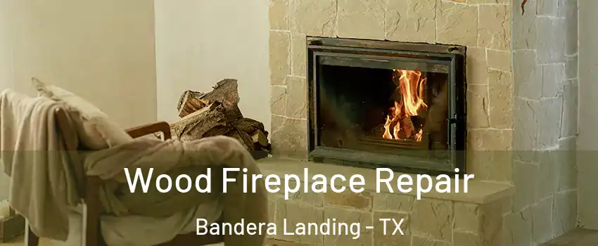 Wood Fireplace Repair Bandera Landing - TX