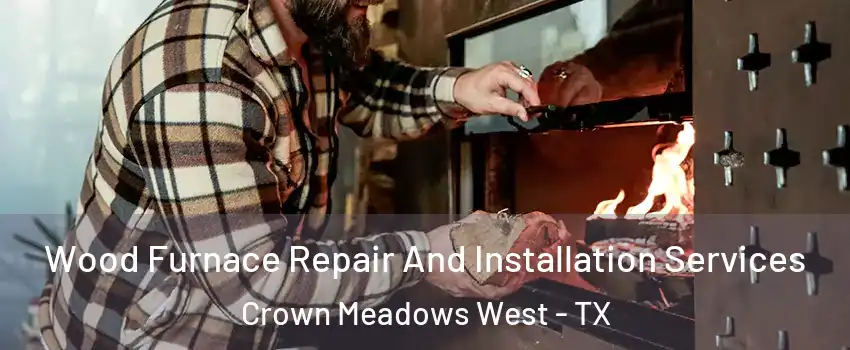 Wood Furnace Repair And Installation Services Crown Meadows West - TX