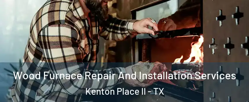 Wood Furnace Repair And Installation Services Kenton Place II - TX