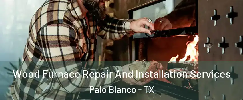 Wood Furnace Repair And Installation Services Palo Blanco - TX