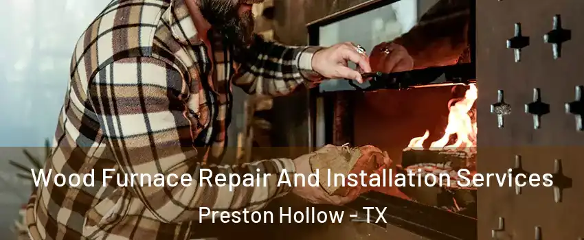 Wood Furnace Repair And Installation Services Preston Hollow - TX