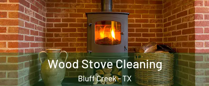 Wood Stove Cleaning Bluff Creek - TX