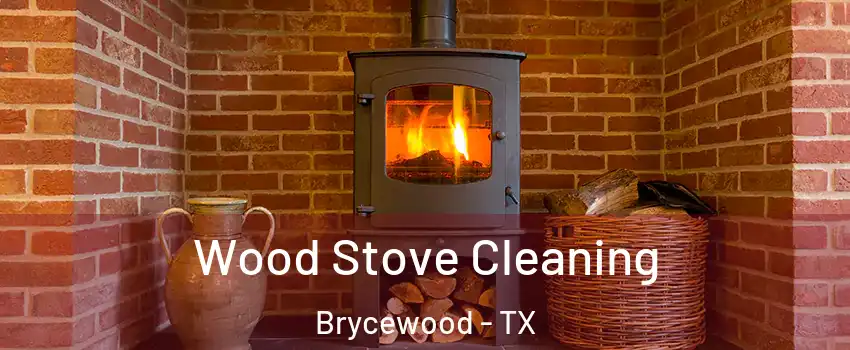 Wood Stove Cleaning Brycewood - TX