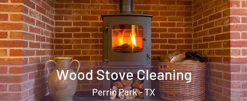 Wood Stove Cleaning Perrin Park - TX