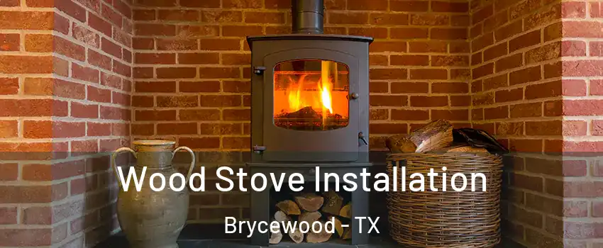 Wood Stove Installation Brycewood - TX