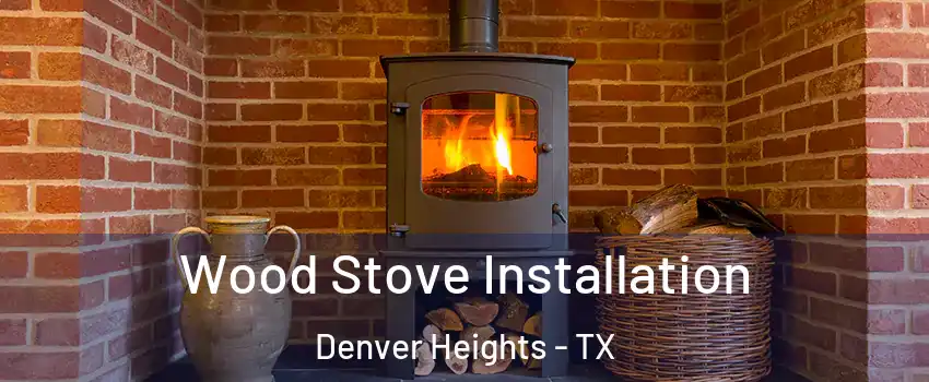 Wood Stove Installation Denver Heights - TX