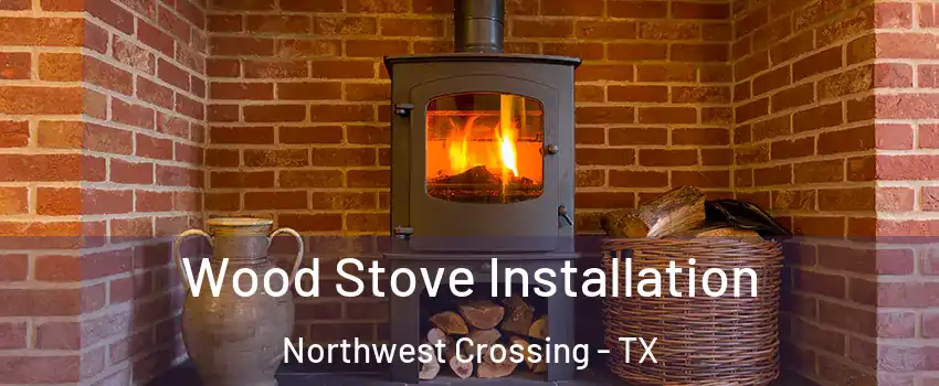 Wood Stove Installation Northwest Crossing - TX
